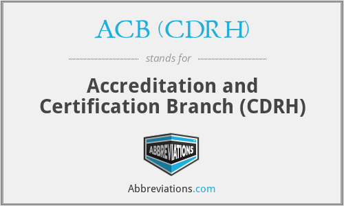 ACB (CDRH) - Accreditation and Certification Branch (CDRH)
